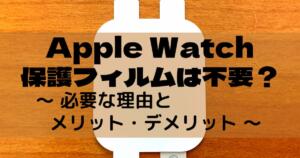 Apple-Watch-保護フィルムはいらない？-必要な理由とメリット・デメリット